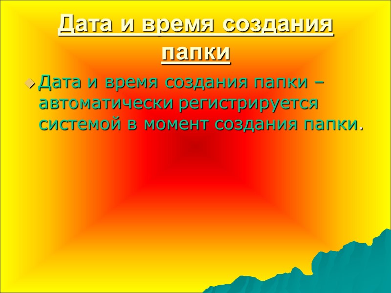Дата и время создания папки Дата и время создания папки – автоматически регистрируется системой